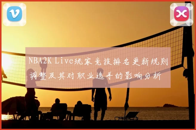 NBA2K Live玩家竞技排名更新规则调整及其对职业选手的影响分析