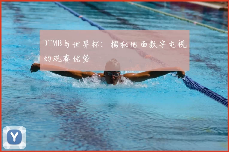 DTMB与世界杯:揭秘地面数字电视的观赛优势