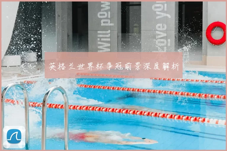英格兰世界杯争冠前景深度解析