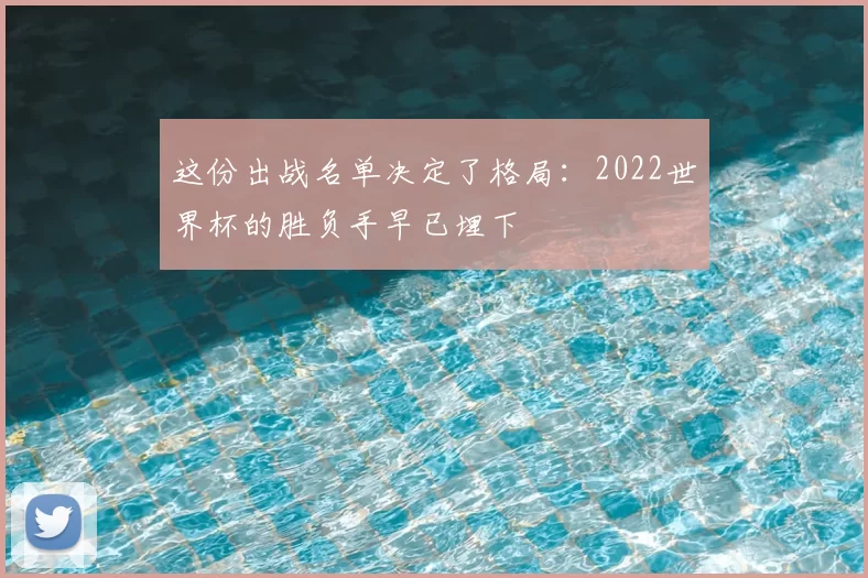 这份出战名单决定了格局:2022世界杯的胜负手早已埋下