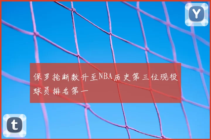 保罗抢断数升至NBA历史第三位现役球员排名第一