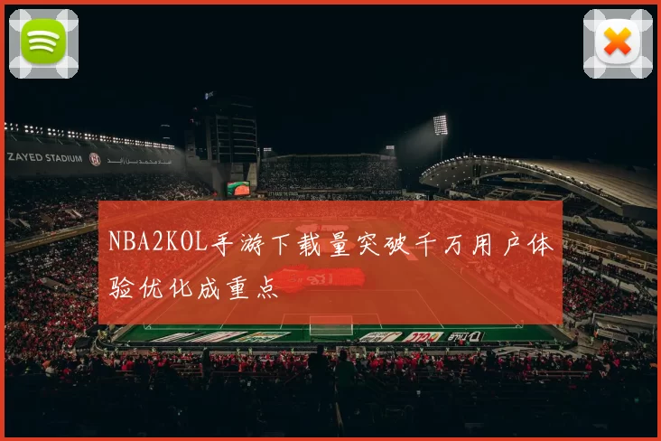 NBA2KOL手游下载量突破千万用户体验优化成重点