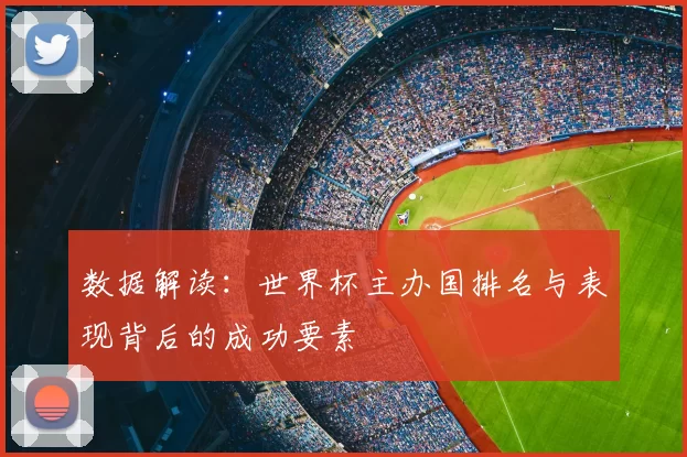 数据解读：世界杯主办国排名与表现背后的成功要素