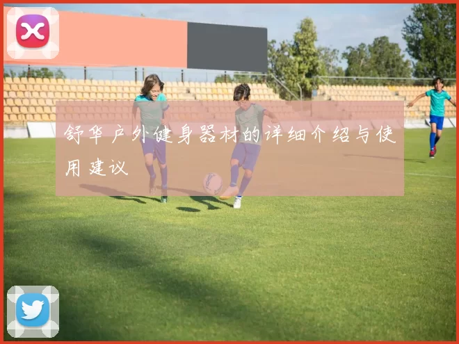 舒华户外健身器材的详细介绍与使用建议