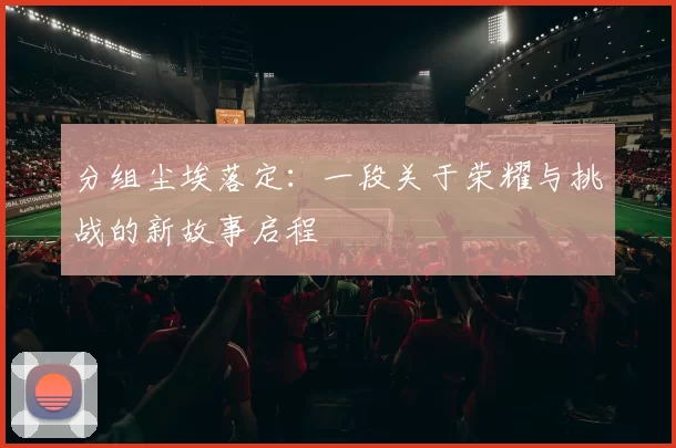 分组尘埃落定:一段关于荣耀与挑战的新故事启程