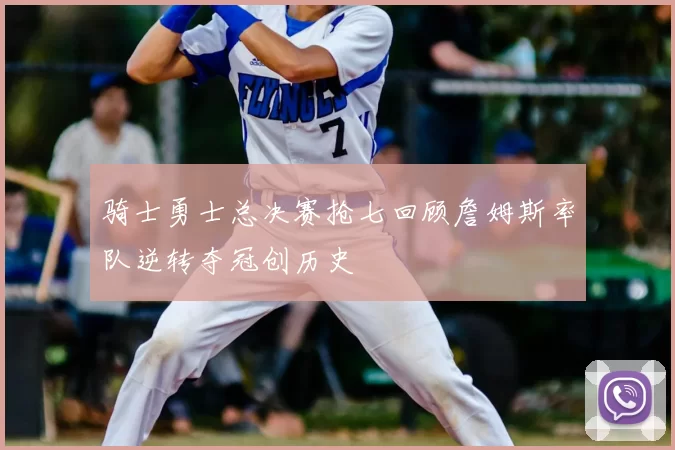 骑士勇士总决赛抢七回顾詹姆斯率队逆转夺冠创历史