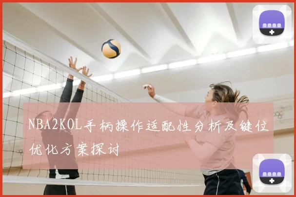 NBA2KOL手柄操作适配性分析及键位优化方案探讨