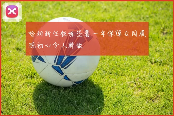 哈姆新任教练签署一年保障合同展现初心令人骄傲