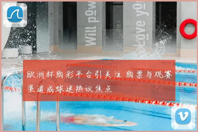 欧洲杯购彩平台引关注 购票与观赛渠道成球迷热议焦点