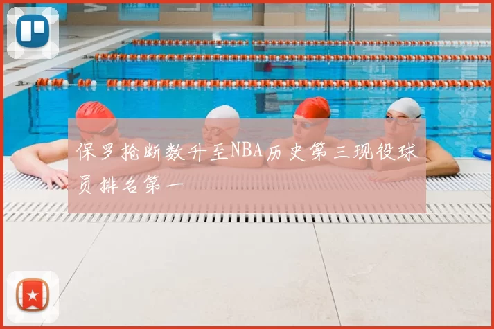 保罗抢断数升至NBA历史第三现役球员排名第一