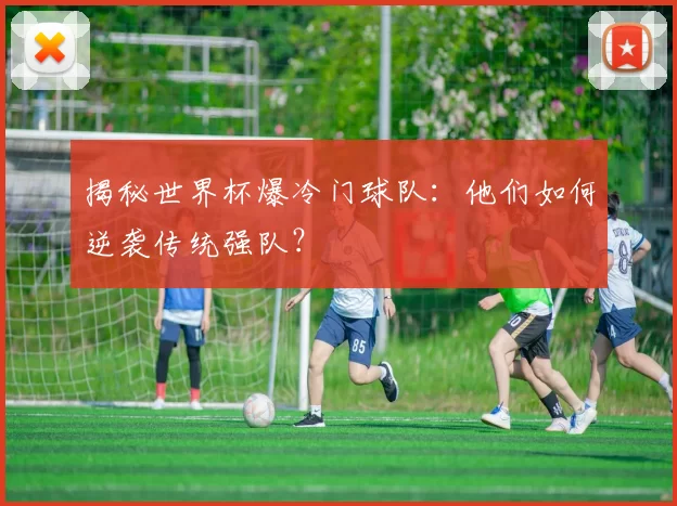 揭秘世界杯爆冷门球队:他们如何逆袭传统强队?