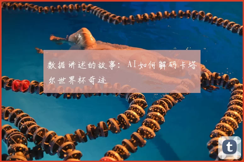 数据讲述的故事：AI如何解码卡塔尔世界杯奇迹