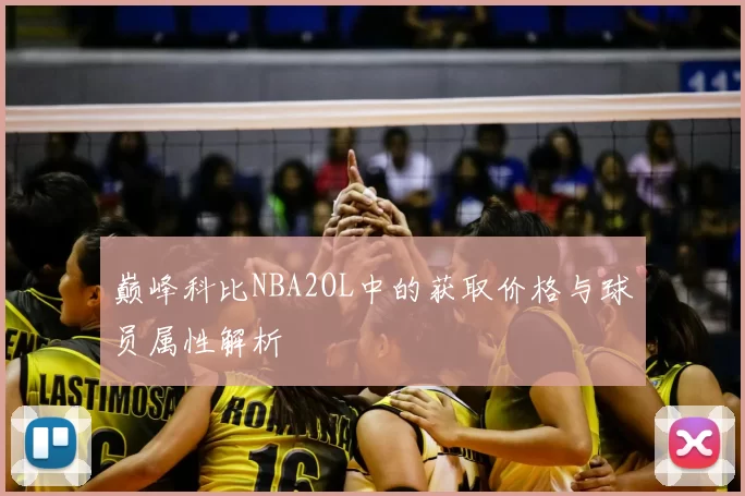 巅峰科比NBA2OL中的获取价格与球员属性解析