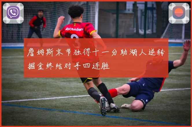 詹姆斯末节独得十一分助湖人逆转掘金终结对手四连胜