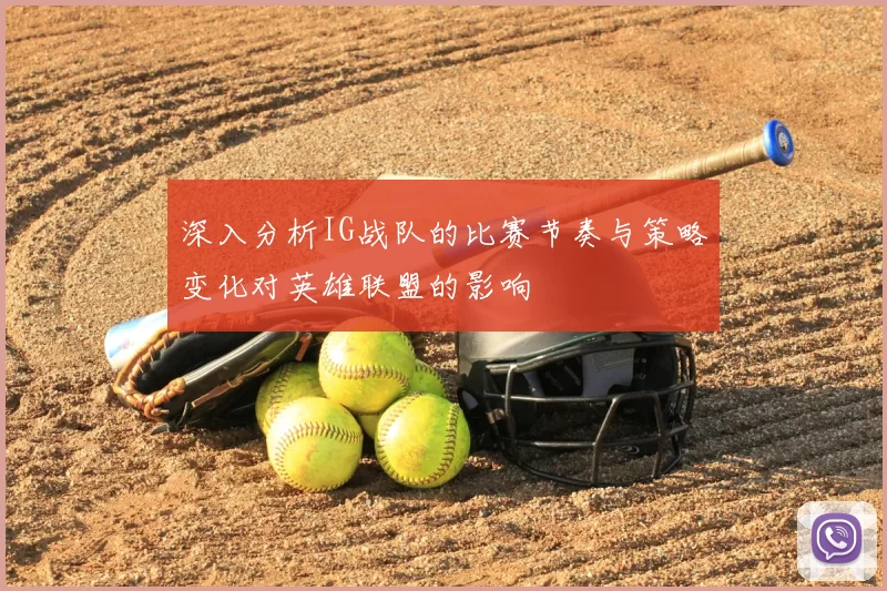 深入分析IG战队的比赛节奏与策略变化对英雄联盟的影响