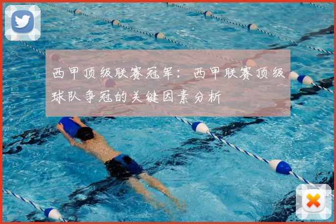 西甲顶级联赛冠军：西甲联赛顶级球队争冠的关键因素分析