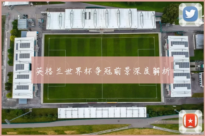 英格兰世界杯争冠前景深度解析