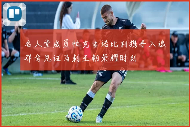 名人堂成员帕克吉诺比利携手入选邓肯见证马刺王朝荣耀时刻